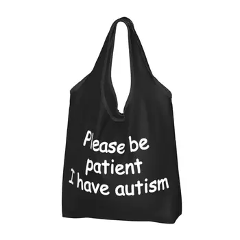 Многоразовый Пожалуйста, наберитесь терпения, у меня сумка для покупок с аутизмом, складная, которую можно стирать в машине, большая эко-сумка для хранения, прилагаемый чехол